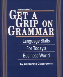 Prentice Hall's Get a Grip on Grammar: Language Skills for Today's Business World