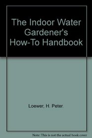 The Indoor Water Gardener's How-To Handbook