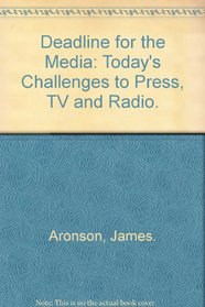 Deadline for the Media: Today's Challenges to Press, TV and Radio.