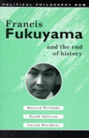 Francis Fukuyama : and the End of History (Political Philosophy Now series)