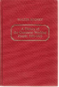 A History of the Guyanese Working People, 1881-1905 (The Johns Hopkins Studies in Atlantic History and Culture)