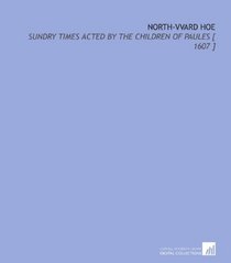 North-Vvard Hoe: Sundry Times Acted by the Children of Paules [ 1607 ]
