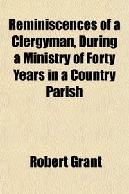 Reminiscences of a Clergyman, During a Ministry of Forty Years in a Country Parish
