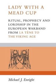 Lady with a Mead Cup: Ritual, prophecy and lordship in the European warband from La Tene to the Viking Age