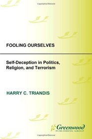 Fooling Ourselves: Self-Deception in Politics, Religion, and Terrorism (Contributions in Psychology)