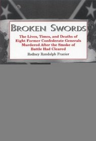 Broken Swords: The Lives, Times, and Deaths of Eight Former Confederate Generals Murdered after the Smoke of Battle Had Cleared