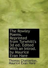 The Rowley Poems. Reprinted from Tyrwhitt's 3d ed. Edited With an Introd. by Maurice Evan Hare