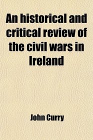 An historical and critical review of the civil wars in Ireland