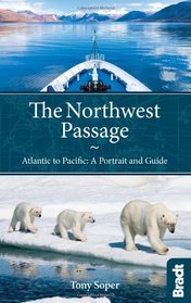 The Northwest Passage: Atlantic to Pacific: A Portrait and Guide (Bradt Travel Guides)
