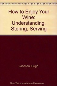 How to Enjoy Your Wine: Understanding, Storing, Serving