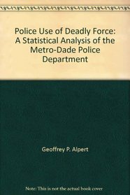 Police Use of Deadly Force: A Statistical Analysis of the Metro-Dade Police Department (Cultural Resources Series)