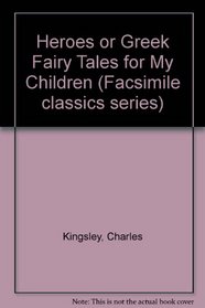 Heroes or Greek Fairy Tales for My Children (Facsimile classics series)