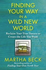 Finding Your Way in a Wild New World: Reclaiming Your True Nature