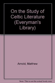 On the Study of Celtic Literature and Other Essays (Everyman's Library)