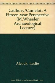 Cadbury/ Camelot: A Fifteen-year Perspective (M. Wheeler Archaeol. Lect.)