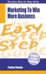 Marketing to Win More Business (Easy Step By Step Guides)