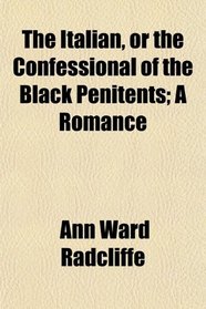 The Italian, or the Confessional of the Black Penitents; A Romance