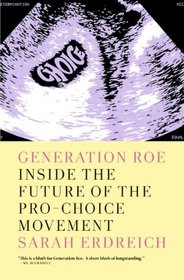 Generation Roe: Inside the Future of the Pro-Choice Movement