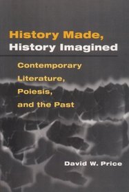 History Made, History Imagined: Contemporary Literature, Poiesis, and the Past