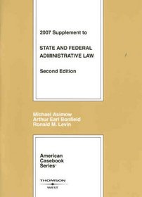 State and Federal Administrative Law, 2d, 2007 Supplement (American Casebook Series)