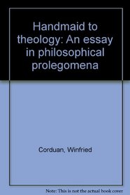 Handmaid to theology: An essay in philosophical prolegomena