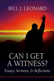 Can I Get a Witness?: Essays, Sermons, and Reflections (James N. Griffith Endowed Series in Baptists Studies)