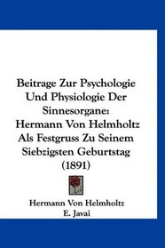 Beitrage Zur Psychologie Und Physiologie Der Sinnesorgane: Hermann Von Helmholtz Als Festgruss Zu Seinem Siebzigsten Geburtstag (1891) (German Edition)