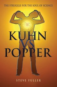 Kuhn vs.Popper: The Struggle for the Soul of Science