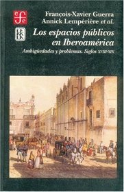 Los espacios publicos en Iberoamerica. Ambigüedades y problemas. Siglos XVIII-XIX. (Seccion de Obras de Historia) (Spanish Edition)