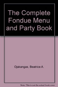 The Complete Fondue Menu and Party Book