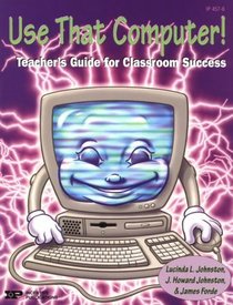Use That Computer!: Teacher's Guide for Classroom Success (IP (Nashville, Tenn.))