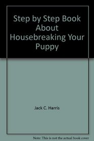 A Step by Step Book about Housebreaking  Training Your Puppy