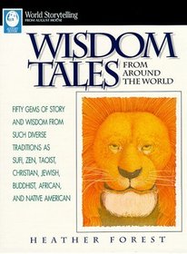 Wisdom Tales from Around the World: Fifty Gems of Story and Wisdom for Such Diverse Traditions As Sufi, Zen, Taoist, Christian, Jewish, Buddhist, African, and Native American (World Storytelling)