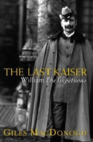 The Last Kaiser: William the Impetuous