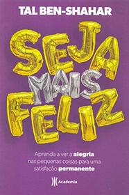Seja Mais Feliz. Aprenda a ver alegria nas pequenas coisas para uma satisfacao permanente (Em Portugues do Brasil)