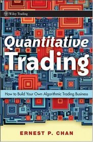 Quantitative Trading: How to Build Your Own Algorithmic Trading Business (Wiley Trading)