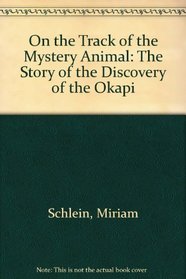 On the Track of the Mystery Animal: The Story of the Discovery of the Okapi