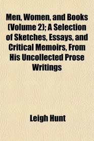 Men, Women, and Books (Volume 2); A Selection of Sketches, Essays, and Critical Memoirs, From His Uncollected Prose Writings