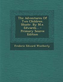 The Adventures Of Two Children. Illustr. By M.e. Edwards... - Primary Source Edition