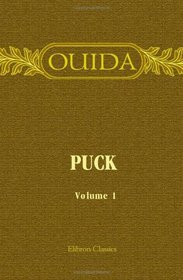 Puck. His Vicissitudes, Adventures, Observations, Conclusions, Friendships and Philosophies: Volume 1