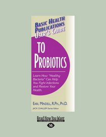 User's Guide to Probiotics: Learn How Healthy Bacteria can Help You Fight Infections and Restore Your Health.