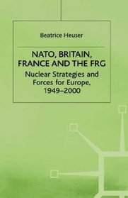 NATO, Britain, France, and the FRG: Nuclear Strategies and Forces for Europe, 1949-2000