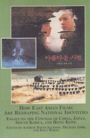 How East Asian Films Are Reshaping National Identities: Essays on the Cinemas of China, Japan, South Korea and Hong Kong