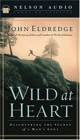 Wild at Heart Audio : Discovering The Secret of A Man's Soul