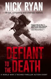 Defiant to the Death: A World War 3 Techno-Thriller Action Event (Nick Ryan's World War 3 Military Fiction Technothrillers)