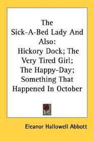 The Sick-A-Bed Lady And Also: Hickory Dock; The Very Tired Girl; The Happy-Day; Something That Happened In October