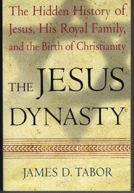The Jesus Dynasty: The Hidden History of Jesus, His Royal Family, and the Birth of Christianity