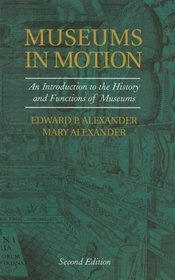 Museums in Motion: An Introduction to the History and Functions of Museums (American Association for State and Local History Books)