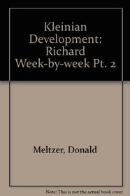 Kleinian Development: Richard Week-by-week Pt. 2