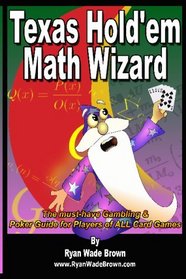 Texas Hold'Em Math Wizard: The Must-Have Gambling & Poker Guide For Players Of All Card Games